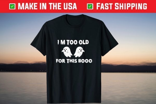 I'm Too Old For This Boo Sheet Halloween T-Shirt