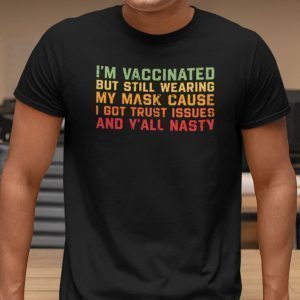 I’m Vaccinated But Still Wear A Mask Covid 19 Gift shirt