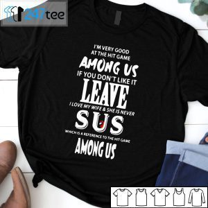 I’m Very Good At The Hit Game Among US If You Don’t Like It Leave Tee Shirt