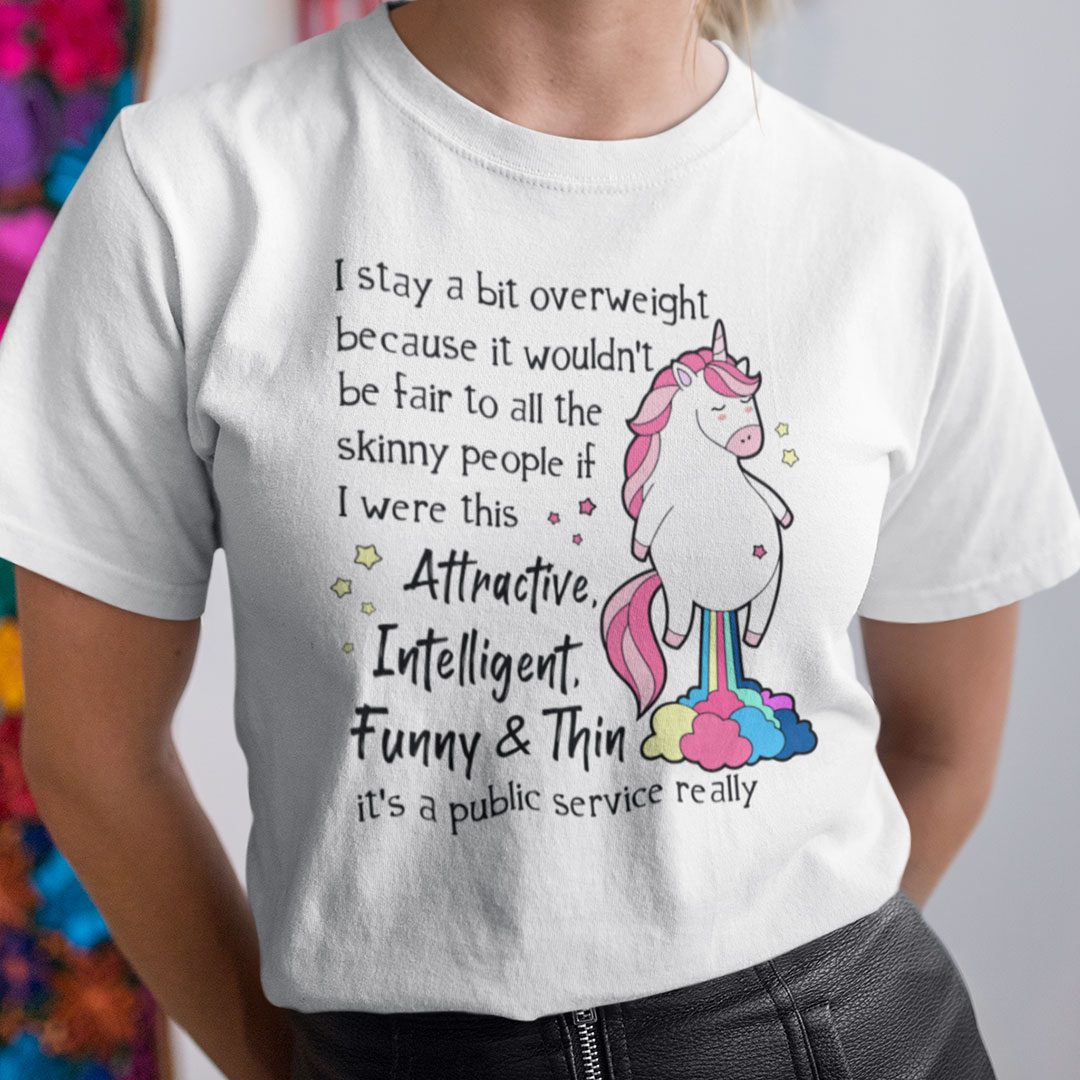 It Wouldn’t Be Fair To All The Skinny People Unicorn Tee Shirt