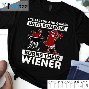 It’s All Fun And Games Until Someone Burns Their Wiener Official Shirt