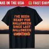 I've Been Ready Since Last Halloween Party Spooky Pumpkin T-Shirt