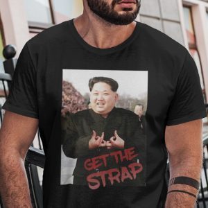 Kim Jong Un Blood Get The Strap Gift Shirt