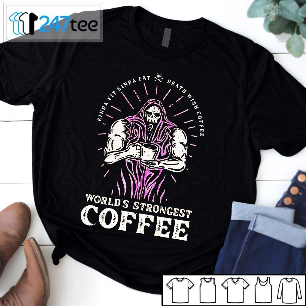 Kinda Fit Kinda Fat Death Wish Coffee Worlds Strongest Coffee Tee Shirt