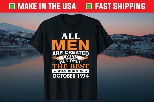 Men The Best Was Born In October 1974 Birthday 2021 Shirt