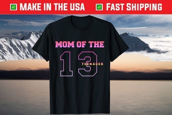 Mom Of The Teenager 13th Birthday Thirteen Years Old T-Shirt