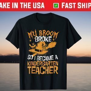 My Broom Broke So I Became A Kindergarten Teacher Halloween Tee ShirtMy Broom Broke So I Became A Kindergarten Teacher Halloween Tee Shirt