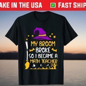 My Broom Broke So I Became A Math Teacher Halloween T-Shirt