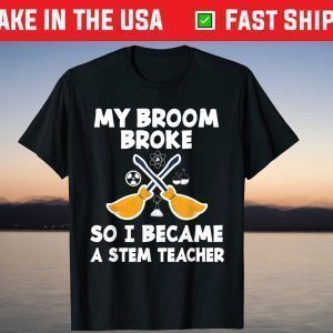 My Broom Broke So I Became A Stem Teacher Halloween T-Shirt