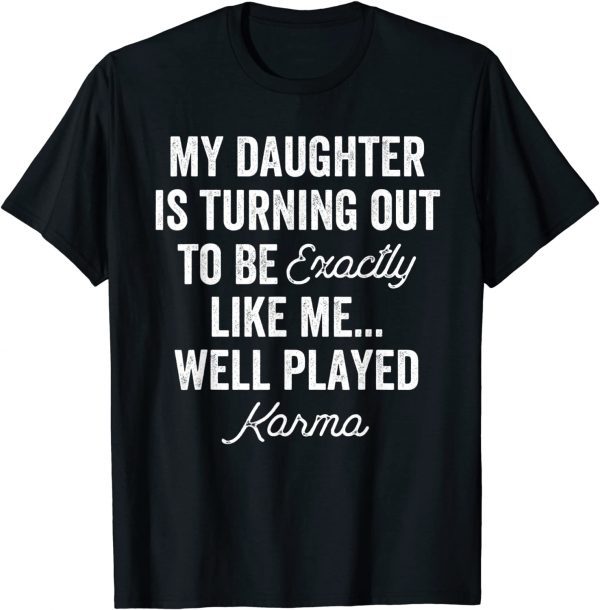 My Daughter is Turning Out To Be Exactly Like Me Tee Shirt