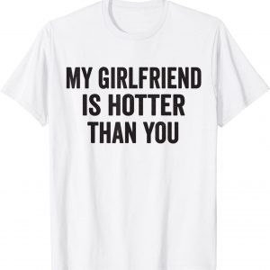 My girlfriend is hotter than you 2021 Shirt
