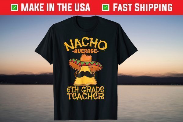 Nacho Average Sixth Grade Teacher 6th Grade Cinco de Mayo T-Shirt