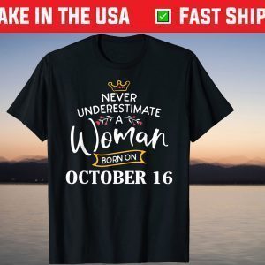 Never Underestimate A Woman Born In October 16 Shirt