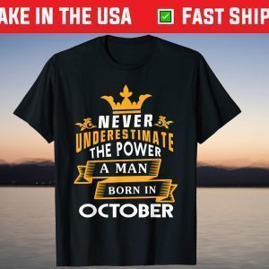 Never Underestimate A man Born In October Birthday Tee Shirt