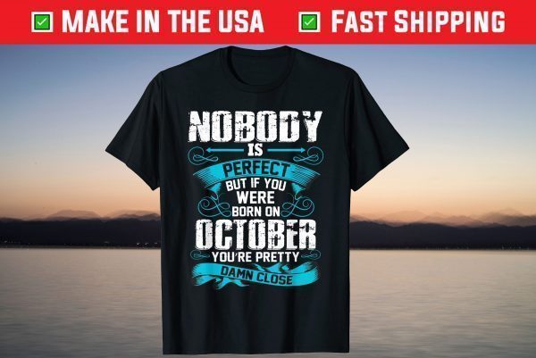 Nobody Is Perfect But If You Born In October Birthday Tee Shirt