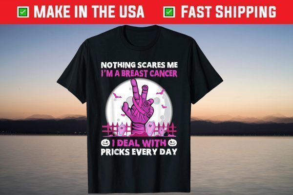 Nothing Scares Me I'm A Breast Cancer I Deal With Prick T-Shirt