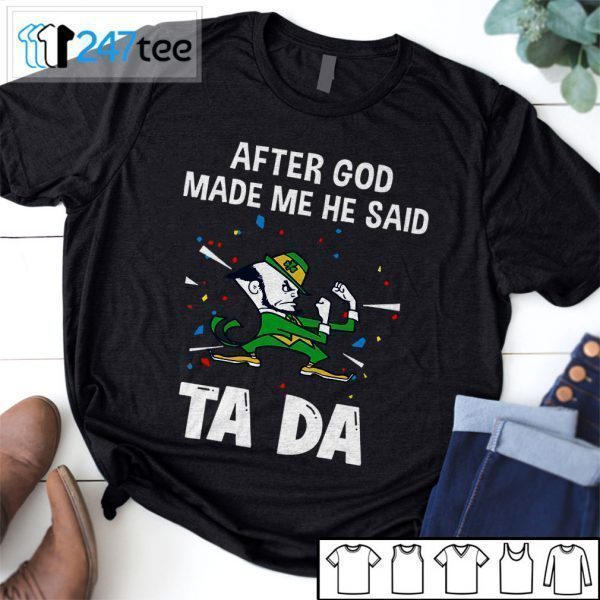 Notre Dame Fighting Irish After God Made Me He Said Tada Tee Shirts