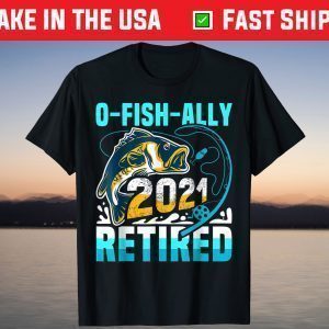 O-Fish-Ally 2021 Officially Retired Fishing Fisherman Shirt