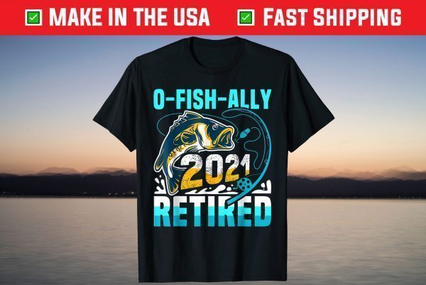 O-Fish-Ally 2021 Officially Retired Fishing Fisherman Shirt