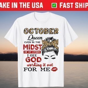 October Birthday Queen Even In The Midst Of My Storm Us 2021 Shirt