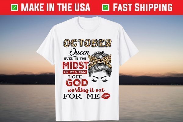 October Birthday Queen Even In The Midst Of My Storm Us 2021 Shirt