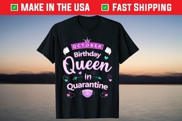 October Birthday Queen Quarantine Tee Shirt