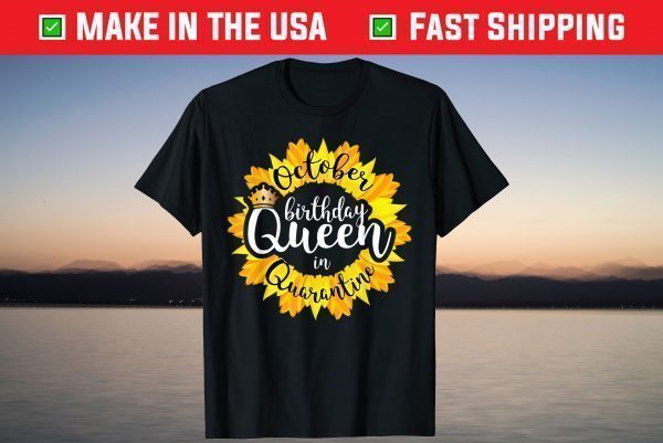 October Birthday Queen in Quarantine Tee Shirt