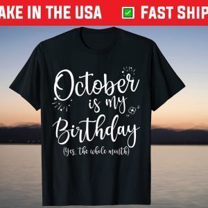 October Is My Birthday The Whole Month October Birthday T-Shirt