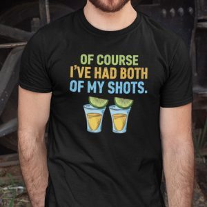 Of Course I’ve Had Noth Of My Shots Tee Shirt