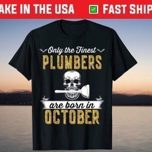 Only The Finest Plumbers Are Born In October Shirt