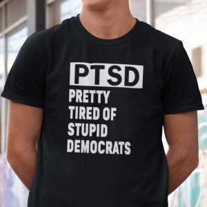 PTSD Pretty Tired Of Stupid Democrats Anti Biden 2021 Shirt