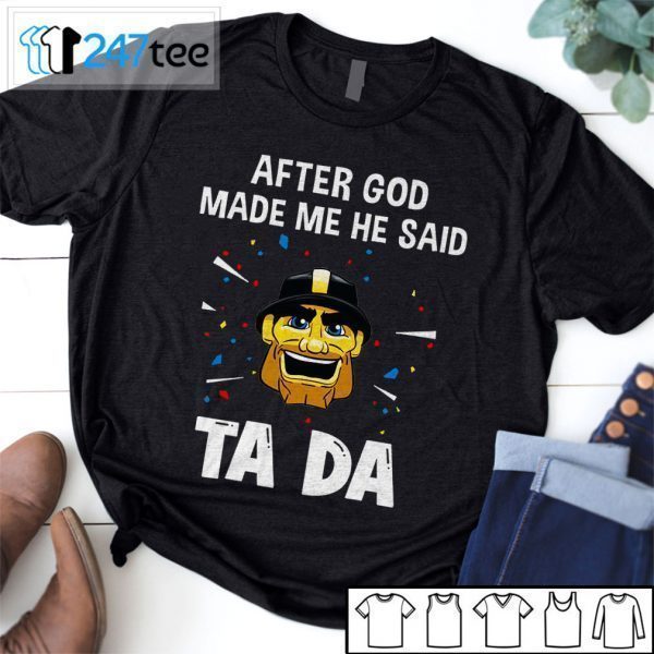 Pittsburgh Steelers After God Made Me He Said Tada Tee Shirt