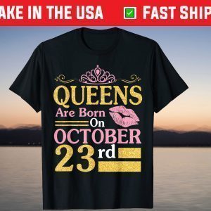 Queens Are Born On October 23rd Happy Birthday T-Shirt