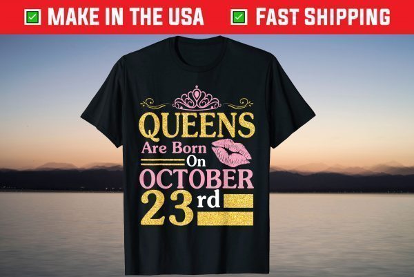 Queens Are Born On October 23rd Happy Birthday T-Shirt