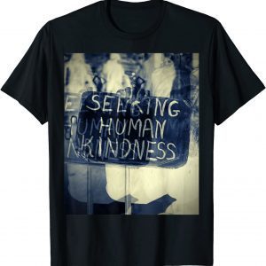 Seeking human kindness Tee Shirt