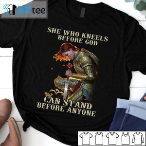 She Who Kneels Before God Can Stand Before Anyone Shirt