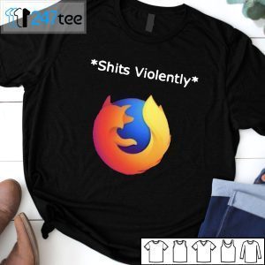 Shits Violently Firefox Gift Shirt