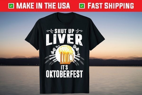 Shut Up Liver It's Oktoberfest Funny Beer Drinking Drunk T-Shirt