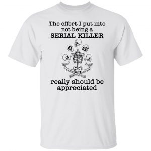 Skeleton the effort I put into not being a serial killer really Official shirt