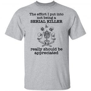 Skeleton the effort I put into not being a serial killer really Official shirt