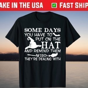 Some Days You Have To Put On The Hat Hallowen Witch Hat T-Shirt