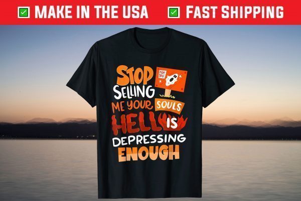 Stop Selling Me Your Souls Hell Is Depressing Enough T-Shirt