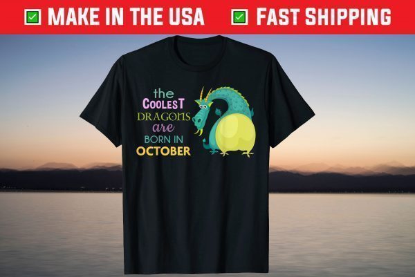 The Coolest Dragons Are Born In October Birthday Tee Shirt