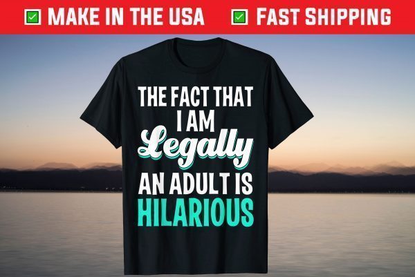 The Face That I Am Legally An Adult Is Hilarious Unisex Shirt