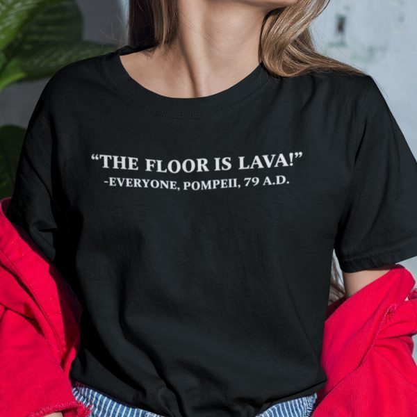 The Floor Is Lava Shirt Everyone Pompeii 79AD Official Shirt