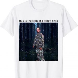 This Is The Skin Of A Killer Bella Meme Tee Shirt