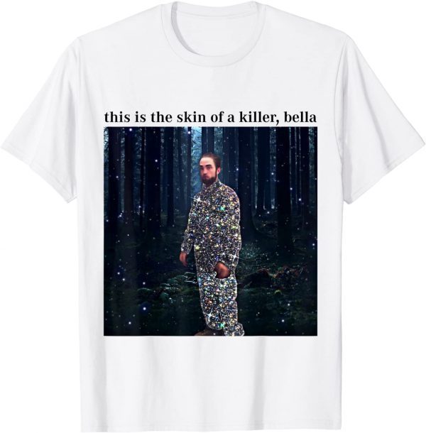 This Is The Skin Of A Killer Bella Meme Tee Shirt