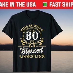 This Is What 80 And Blessed Look Like 80th Birthday Tee Shirt