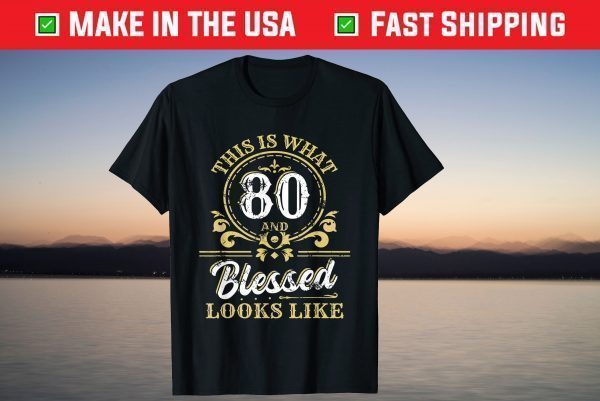 This Is What 80 And Blessed Look Like 80th Birthday Tee Shirt