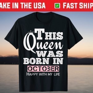 This Queen Was Born In October Happy With My Life Classic Shirt